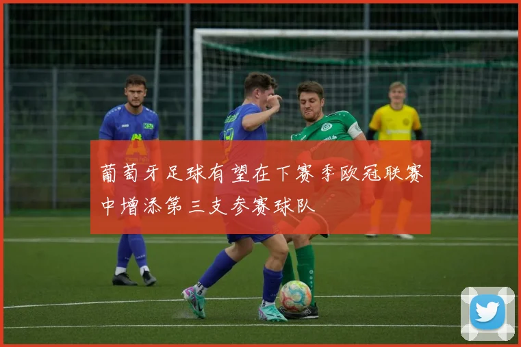 葡萄牙足球有望在下赛季欧冠联赛中增添第三支参赛球队